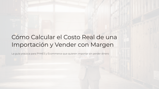 Cómo Calcular el Costo Real de Importación y Vender con Margen